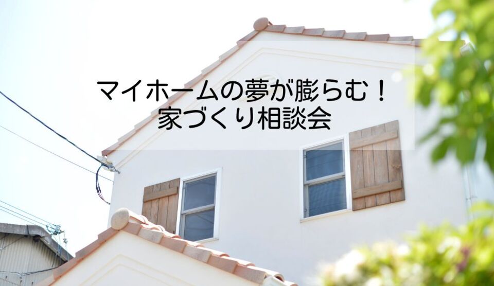 【相談会】私が建てたいこだわりのお家は一体いくらで建てられる？家づくりの費用を学ぶ相談会