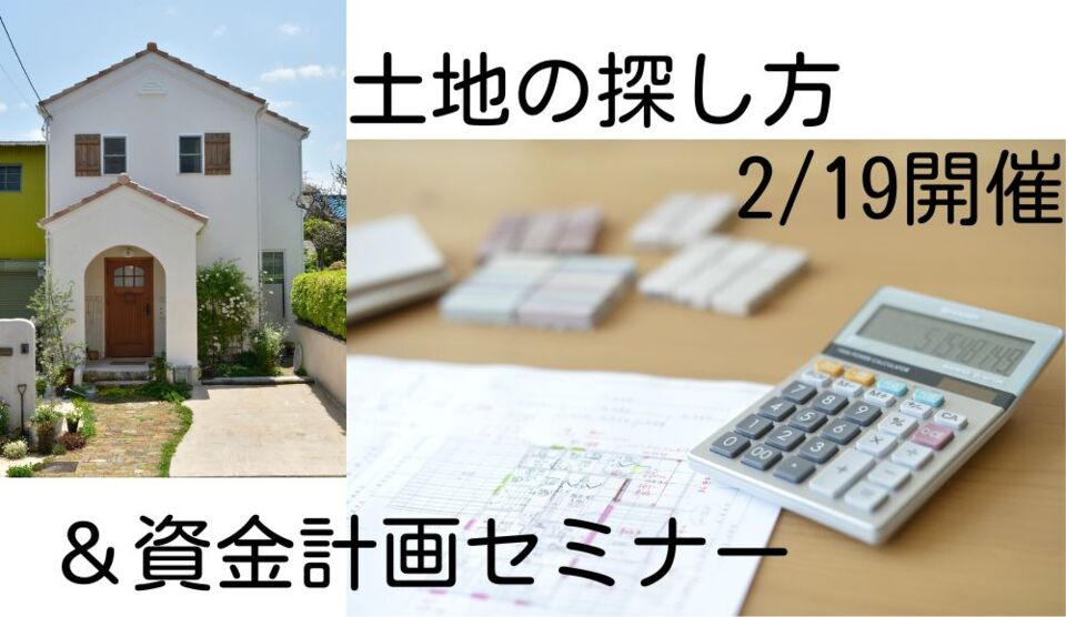 【2/19・23日開催】土地の探し方＆予算内で希望する家を建てる家づくりセミナー